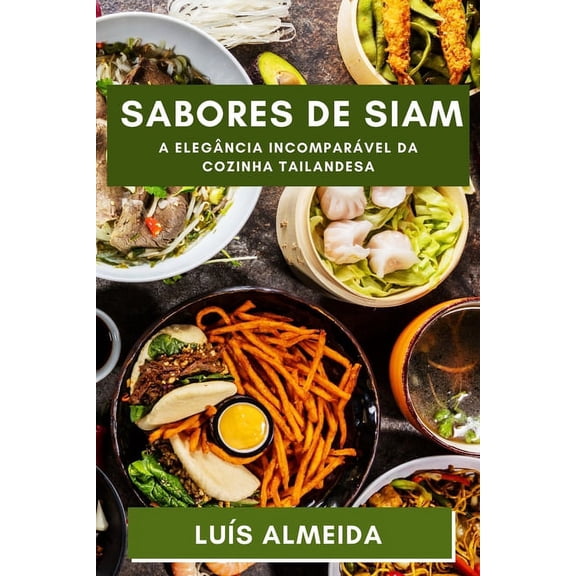 Sabores de Siam: Descubra a Profundidade dos Sabores que Encantam a Terra dos Sorrisos, (Paperback)