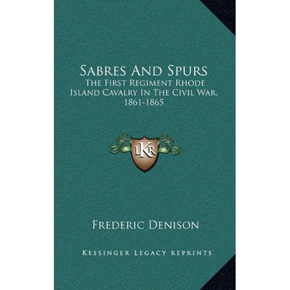 Sabres And Spurs: The First Regiment Rhode Island Cavalry In The Civil War, 1861-1865 Hardcover 1163652830 9781163652831 Frederic Denison