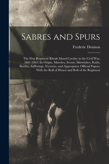 Sabres and Spurs: The First Regiment Rhode Island Cavalry in the Civil ...