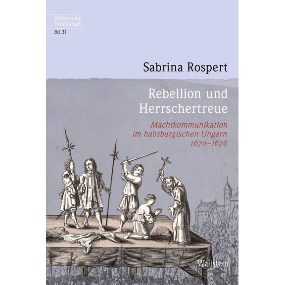Rospert, S Rebellion und Herrschertreue: Machtkommunikation im habsburgischen Ungar (Paperback)