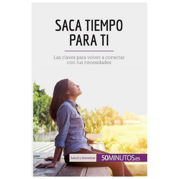Saca tiempo para ti: Las claves para volver a conectar con tus necesidades, (Paperback)