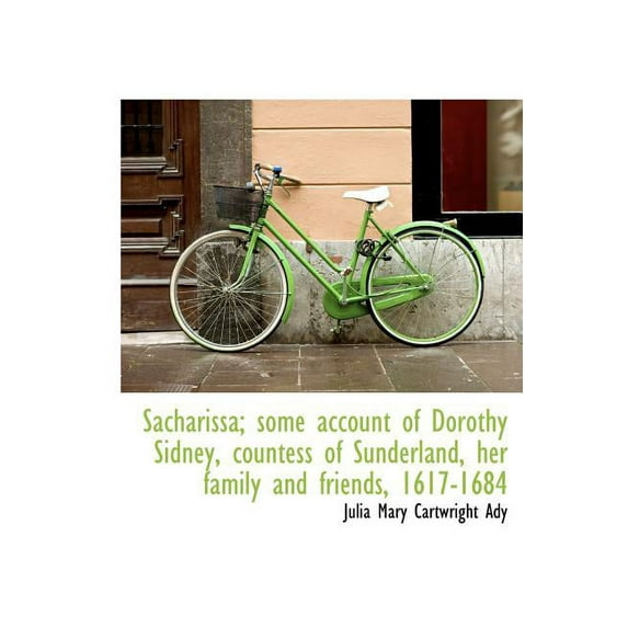Sacharissa; Some Account of Dorothy Sidney, Countess of Sunderland, Her Family and Friends, 1617-168 (Hardcover)