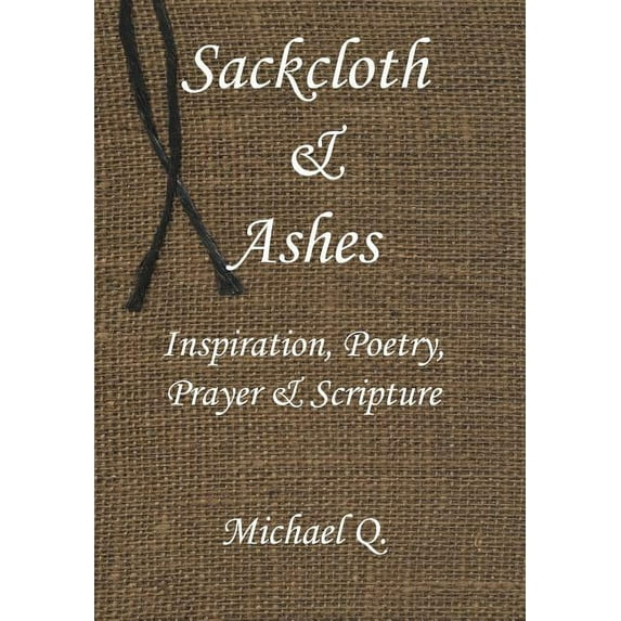 Sackcloth & Ashes : Inspiration, Poetry, Prayer & Scripture