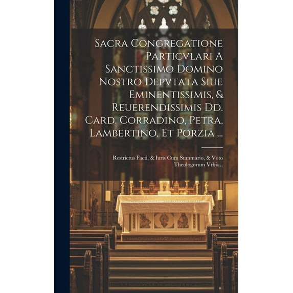 Sacra Congregatione Particvlari A Sanctissimo Domino Nostro Depvtata Siue Eminentissimis, & Reuerendissimis Dd. Card. Corradino, Petra, Lambertino, Et Porzia ...: Restrictus Facti, & Iuris Cum Summari