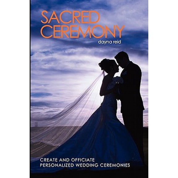 Sacred Ceremony: Create and Officiate Personalized Wedding Ceremonies (Paperback) by Dayna Reid