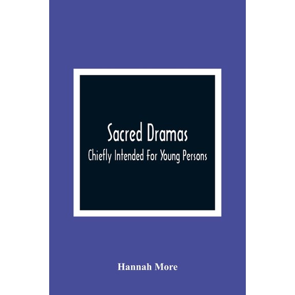 Sacred Dramas: Chiefly Intended For Young Persons: The Subjects Taken From The Bible: To Which Are Added: Reflections Of, (Paperback)