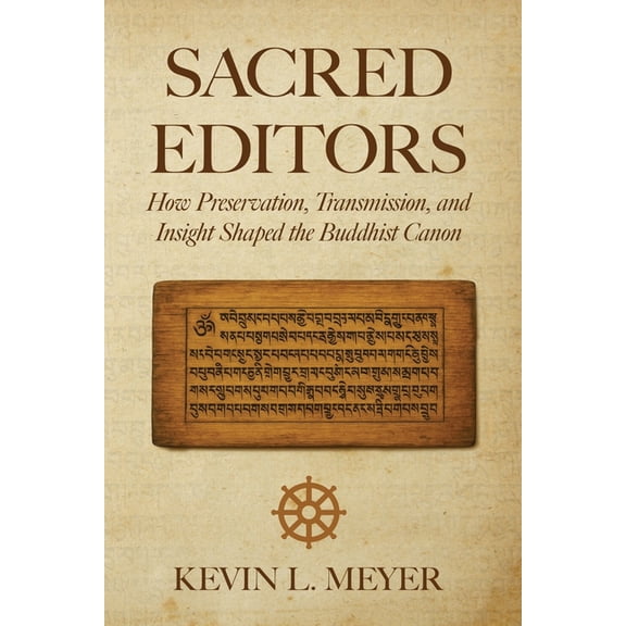 Sacred Editors Sacred Editors: How Preservation, Transmission, and Insight Shaped the Buddhist Canon, (Paperback)