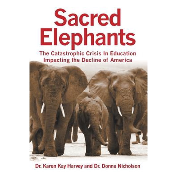Pre-Owned Sacred Elephants : The Catastrophic Crisis in Education Impacting the Decline of America