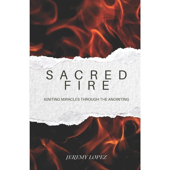 Sacred Fire: Igniting Miracles Through the Anointing, (Paperback)