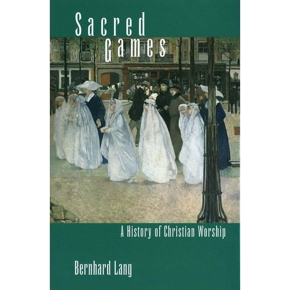 Sacred Games: A History of Christian Worship, (Paperback)