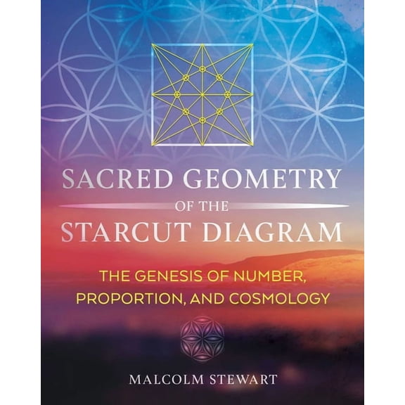 Sacred Geometry of the Starcut Diagram: The Genesis of Number, Proportion, and Cosmology, (Hardcover)