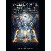 Sacred Gospel of the Soul Sacred Geometry, Hidden Symbols, and the Source Code of the Divine, Paperback