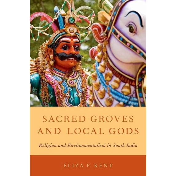 Sacred Groves and Local Gods: Religion and Environmentalism in South India, (Paperback)