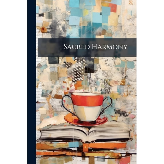 Sacred Harmony : The Best Poetical Pieces of the Most Eminent Christian Poets and Writers of England and America (Paperback)