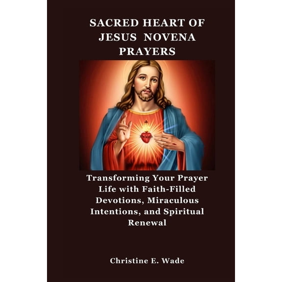 Sacred Heart of Jesus Novena Prayers: Transforming Your Prayer Life with Faith-Filled Devotions, Miraculous Intentions, , (Paperback)
