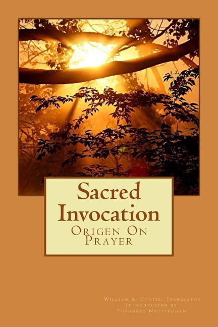 Sacred Invocation: Origen On Prayer (Paperback) by William A Curtis, Theodore J Nottingham, Origen