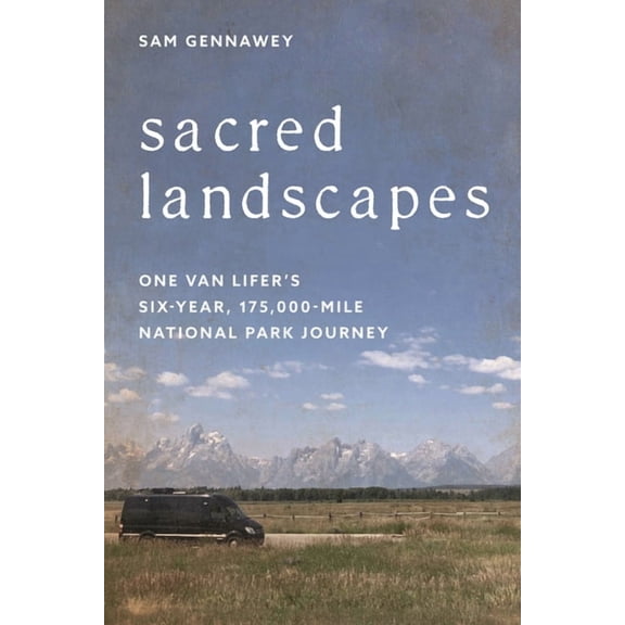 Sacred Landscapes: One Van Lifer's Six-Year, 175,000-Mile National Park Journey, (Hardcover)