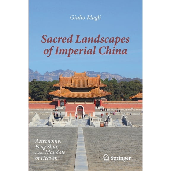 Sacred Landscapes of Imperial China: Astronomy, Feng Shui, and the Mandate of Heaven, (Paperback)