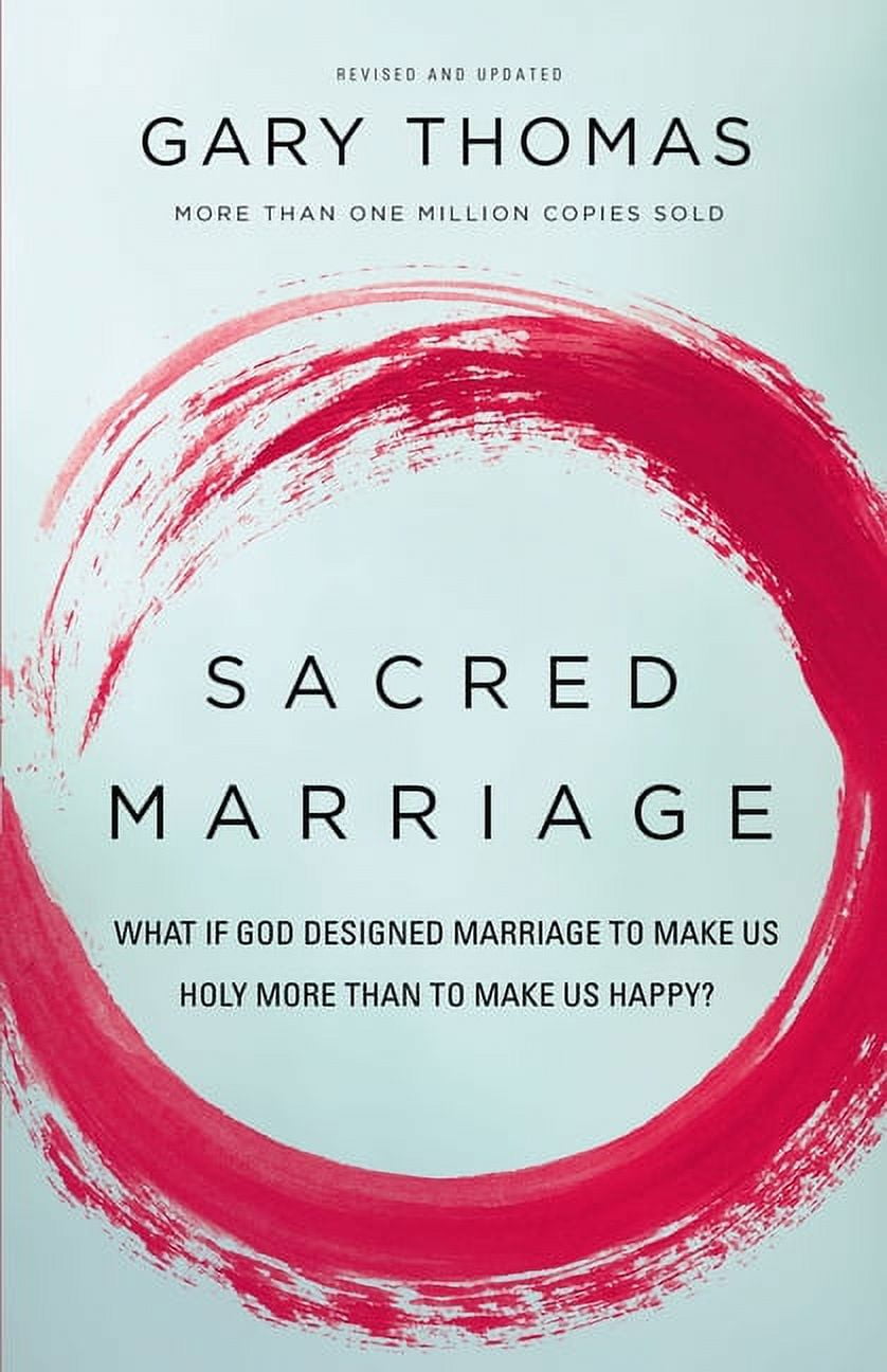 GARY L. THOMAS Sacred Marriage: What If God Designed Marriage to Make Us Holy More Than to Make Us Happy?