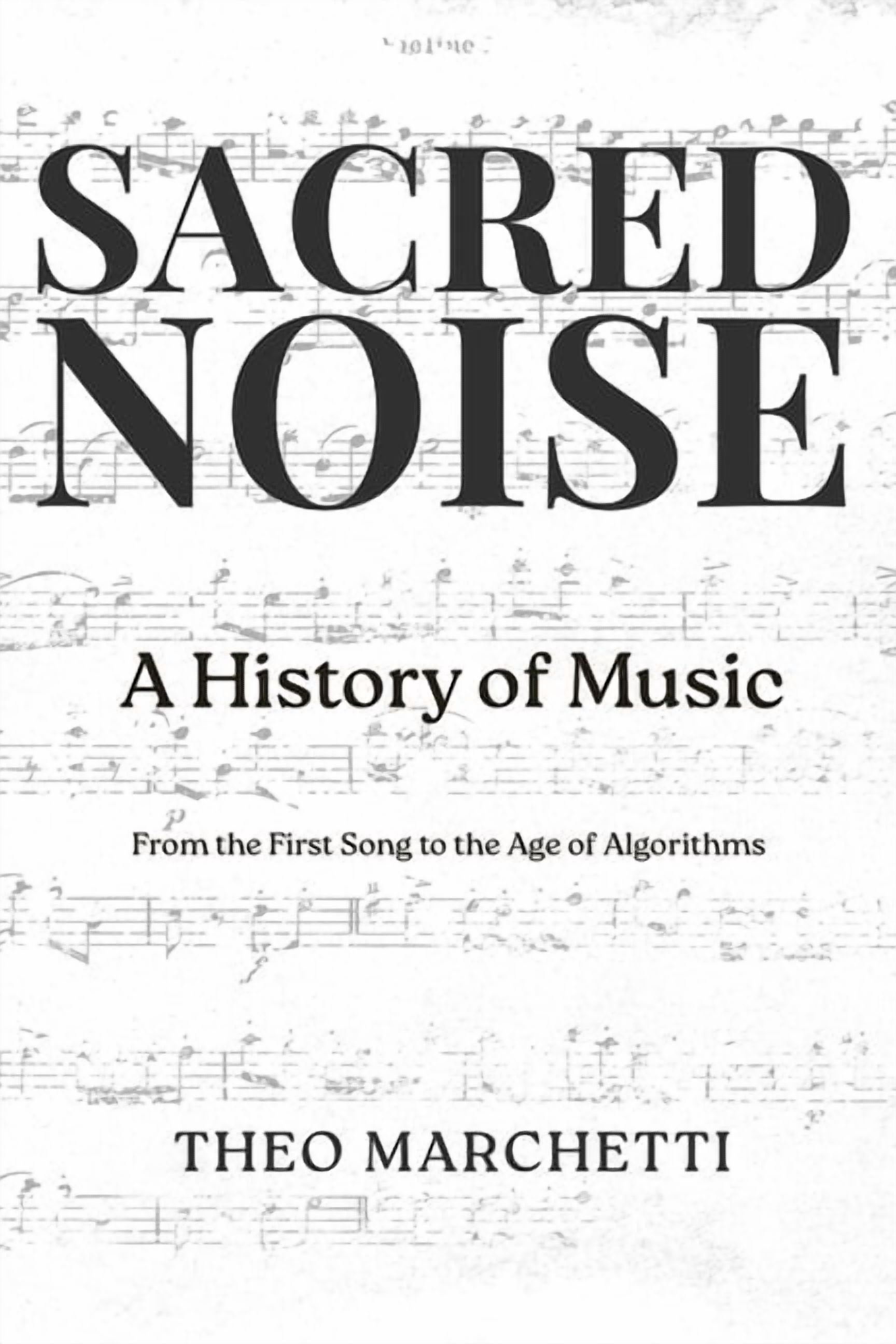 Sacred Noise: A History of Music: From the First Song to the Age of Algorithms, (Paperback)