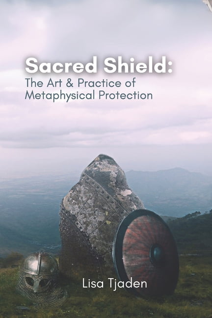 Sacred Shield: The Art &amp; Practice of Metaphysical Protection, (Paperback)