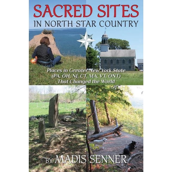 Sacred Sites in North Star Country: Places in Greater New York State (PA, OH, NJ, CT, MA, VT, ONT) That Changed the Worl, (Paperback)