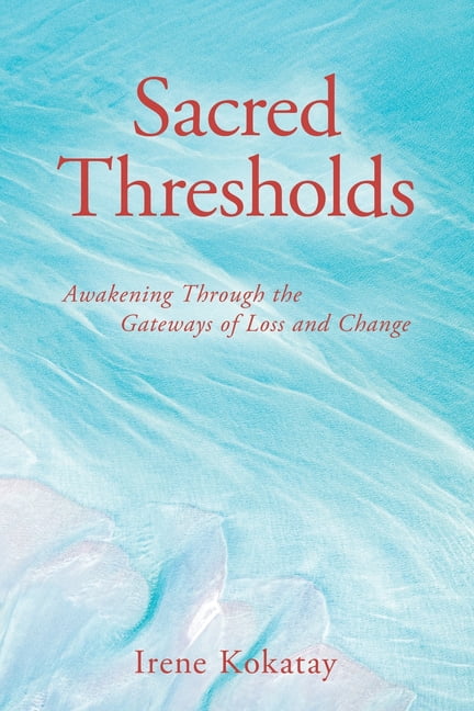 Sacred Thresholds: Awakening Through the Gateways of Loss and Change, (Paperback)