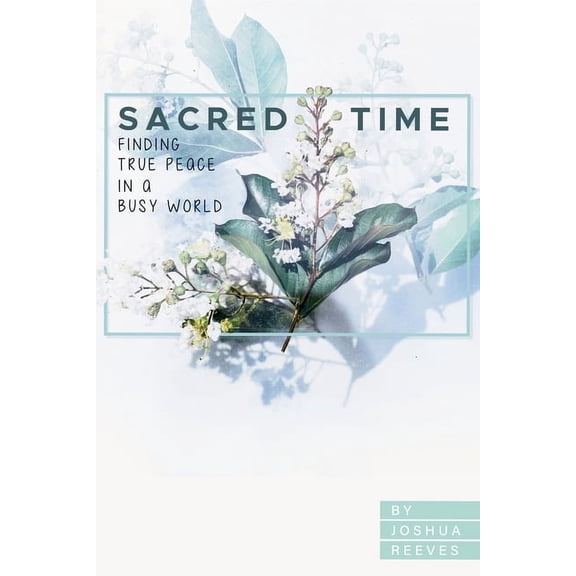 Sacred Time: Finding True Peace in a Busy World, (Paperback)