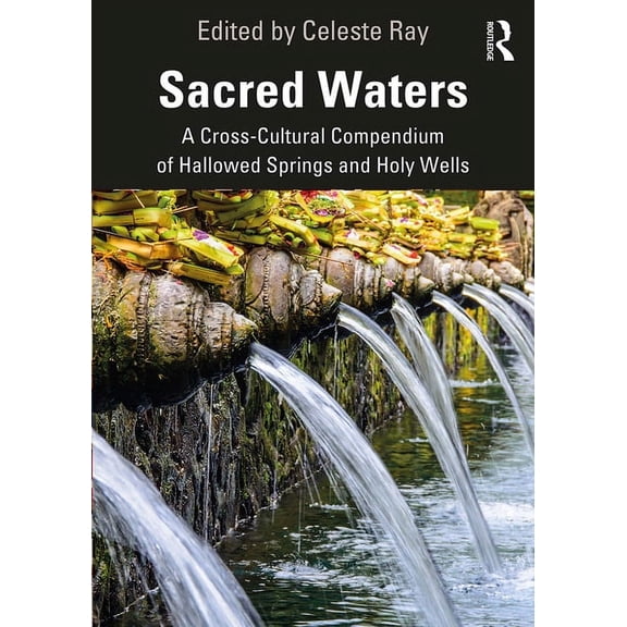 Sacred Waters: A Cross-Cultural Compendium of Hallowed Springs and Holy Wells, (Paperback)