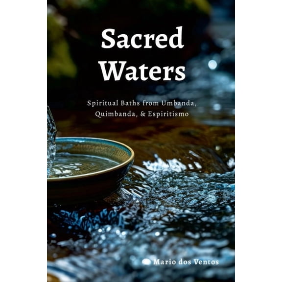 Sacred Waters: Spiritual Baths from Umbanda, Quimbanda, & Espiritismo, (Paperback)