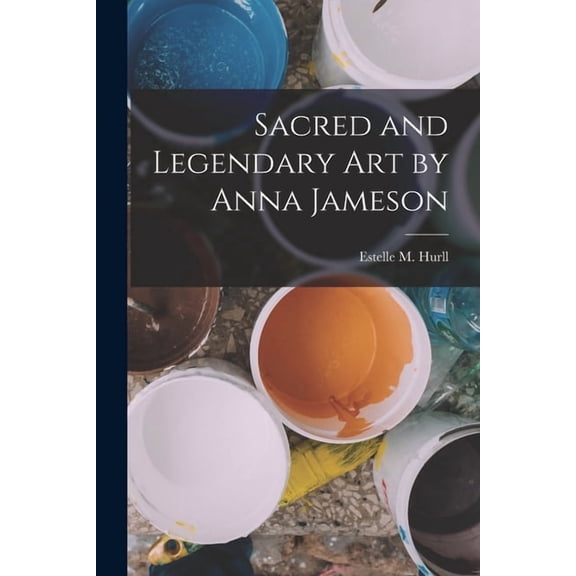 Sacred and Legendary Art by Anna Jameson, (Paperback)