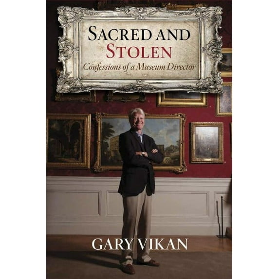 Sacred and Stolen : Confessions of a Museum Director (Hardcover)