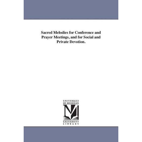 Sacred Melodies for Conference and Prayer Meetings, and for Social and Private Devotion., (Paperback)