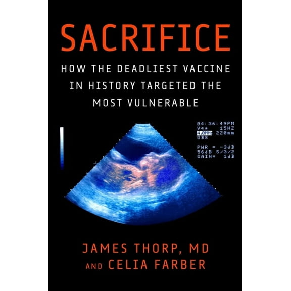 Sacrifice: How the Deadliest Vaccine in History Targeted the Most Vulnerable, (Hardcover)