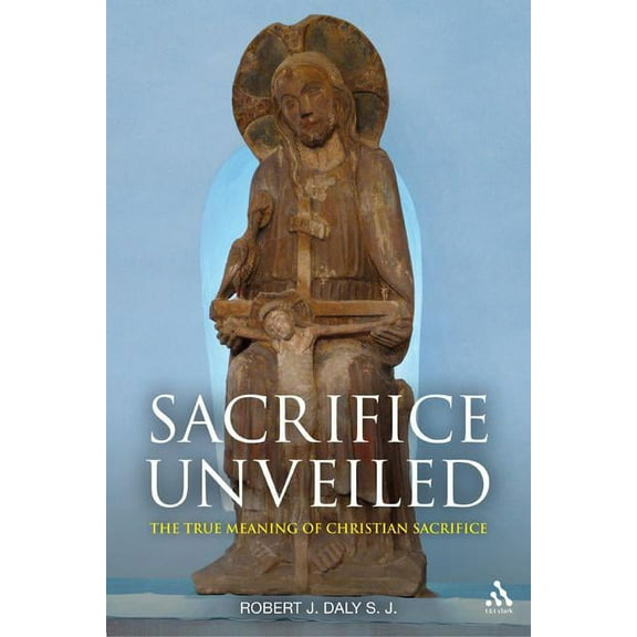 Sacrifice Unveiled: The True Meaning of Christian Sacrifice, (Hardcover)