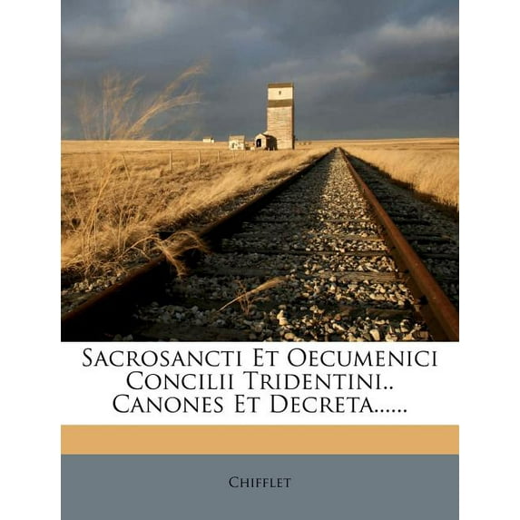 Sacrosancti Et Oecumenici Concilii Tridentini.. Canones Et Decreta......