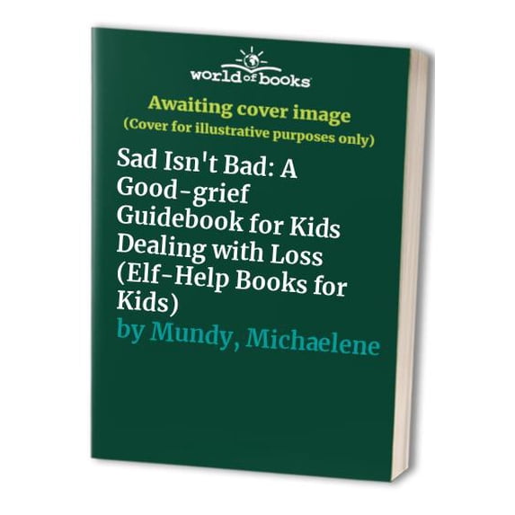 Pre-Owned Sad Isn't Bad: A Good-Grief Guidebook for Kids Dealing with Loss (Paperback) by Michaelene Mundy
