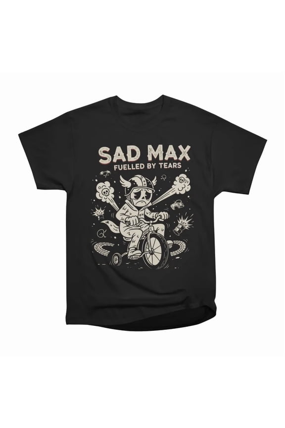 Sad Max Fuelled By Tears T-Shirt Tee Gift For Him Merch For Her Apparel For Friend