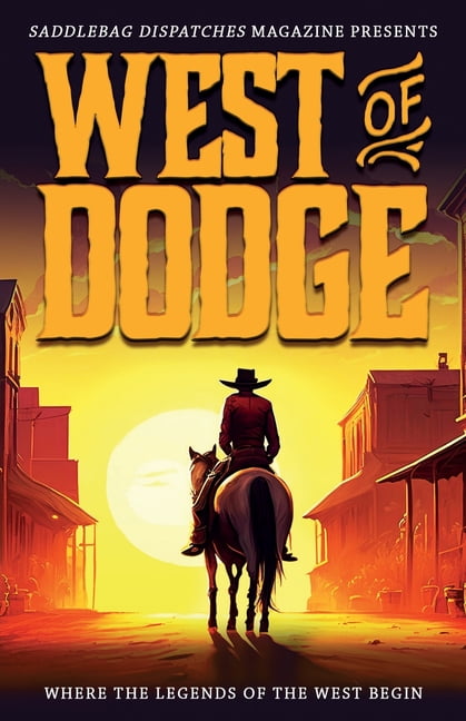 Saddlebag Dispatches Anthologies West of Dodge: Where the Legends of the West Begin, Book 1, (Paperback)