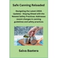 thumbnail image 1 of Safe Canning Reloaded: Navigating the Latest USDA Updates - Staying Ahead with the Newest Safety Practices: Addresses recent changes in canning guidelines and safety practices. (Paperback), 1 of 1