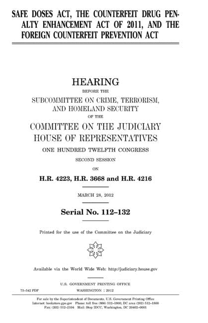 Safe Doses Act, the Counterfeit Drug Penalty Enhancement Act of 2011, and the Foreign Counterfeit Prevention Act (Paperback)