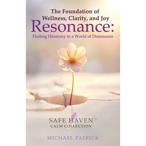 Safe Haven Calm Collection The Foundation of Wellness, Clarity, and Joy: Resonance: Finding Harmony in a World of Dissonance, Book 5, (Paperback)