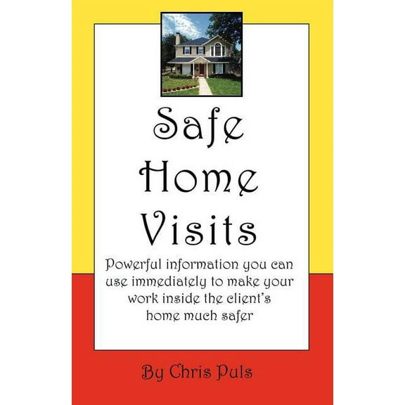 Safe Home Visits: Powerful Information You Can Use Immediately to Make Your Work Inside the Client's Home Much Safer, (Paperback)
