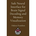 thumbnail image 1 of Safe Neural Interface for Brain Signal Decoding and Memory Visualization, (Paperback), 1 of 1