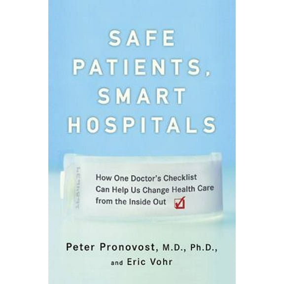 Pre-Owned Safe Patients, Smart Hospitals: How One Doctor's Checklist Can Help Us Change Health Care from the Inside Out (Hardcover) 159463064X 9781594630644