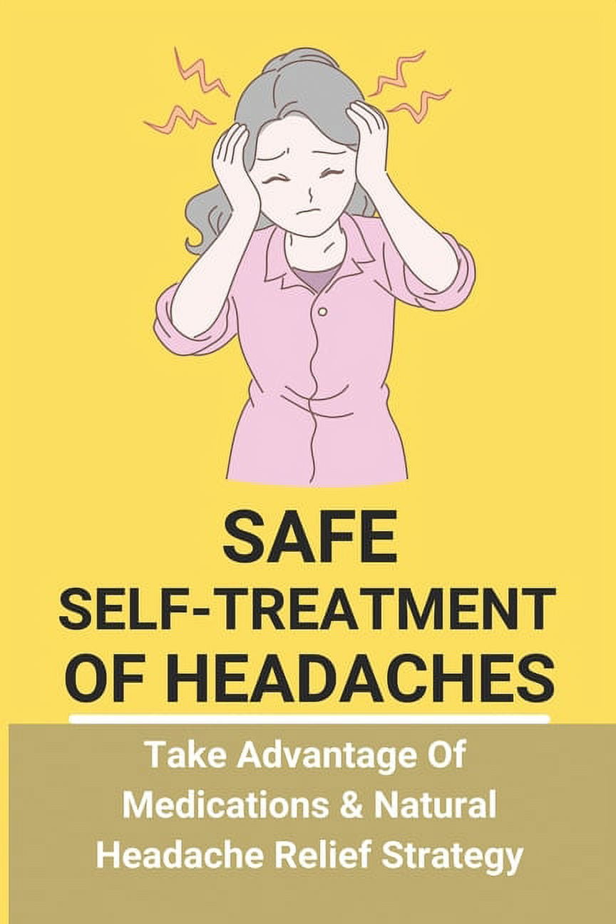 Safe SelfTreatment Of Headaches Take Advantage Of Medications