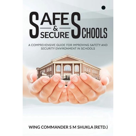 Safe and Secure Schools: A Comprehensive Guide For Improving Safety And Security Environment In Schools, (Paperback)