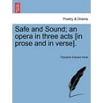 thumbnail image 1 of Safe and Sound; An Opera in Three Acts [In Prose and in Verse]., 1 of 1