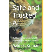 Safe and Trusted AI Building Responsible, Reliable, and Ethical Intelligent Systems, Paperback