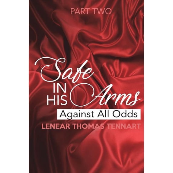 Safe In His Arms Part Two : Against All Odds Safe In His Arms Against All Odds Paperback 1717556752 9781717556752 Lenear Thomas Tennart